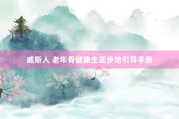 威斯人 老年骨健康生涯步地引导手册