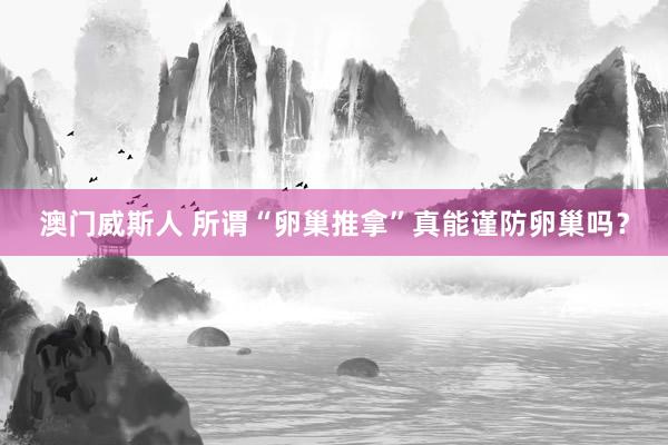 澳门威斯人 所谓“卵巢推拿”真能谨防卵巢吗？